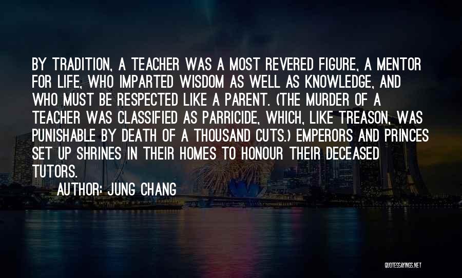 Jung Chang Quotes: By Tradition, A Teacher Was A Most Revered Figure, A Mentor For Life, Who Imparted Wisdom As Well As Knowledge,