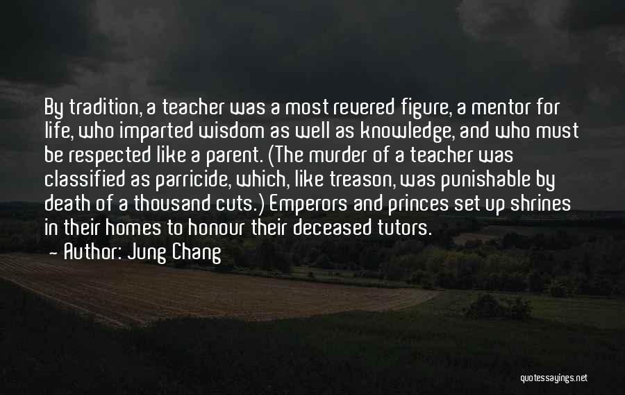 Jung Chang Quotes: By Tradition, A Teacher Was A Most Revered Figure, A Mentor For Life, Who Imparted Wisdom As Well As Knowledge,
