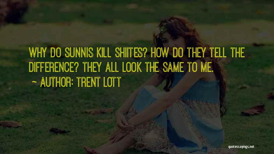 Trent Lott Quotes: Why Do Sunnis Kill Shiites? How Do They Tell The Difference? They All Look The Same To Me.