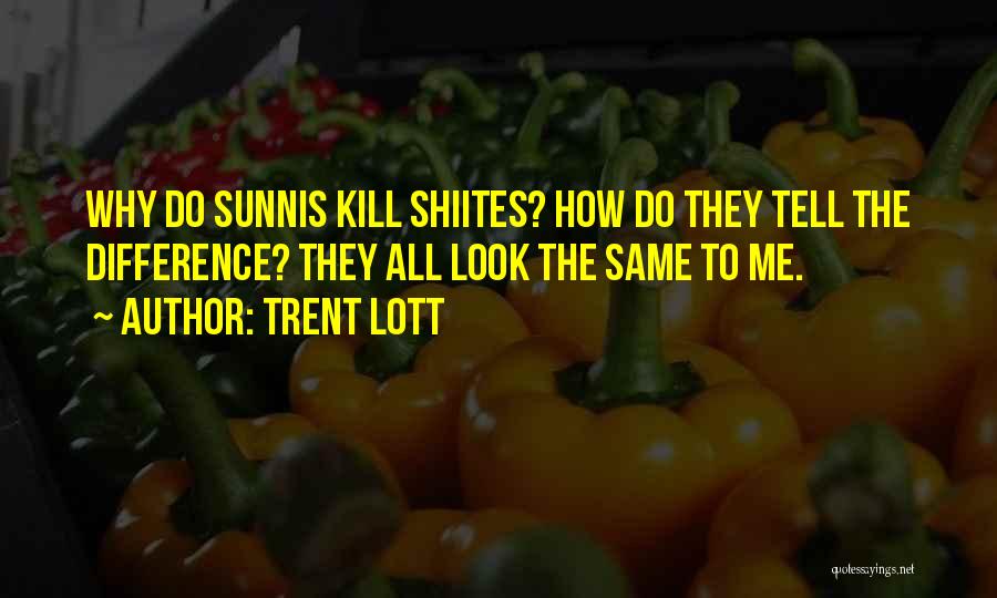 Trent Lott Quotes: Why Do Sunnis Kill Shiites? How Do They Tell The Difference? They All Look The Same To Me.