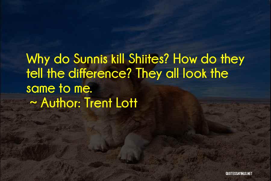 Trent Lott Quotes: Why Do Sunnis Kill Shiites? How Do They Tell The Difference? They All Look The Same To Me.