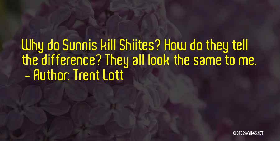 Trent Lott Quotes: Why Do Sunnis Kill Shiites? How Do They Tell The Difference? They All Look The Same To Me.