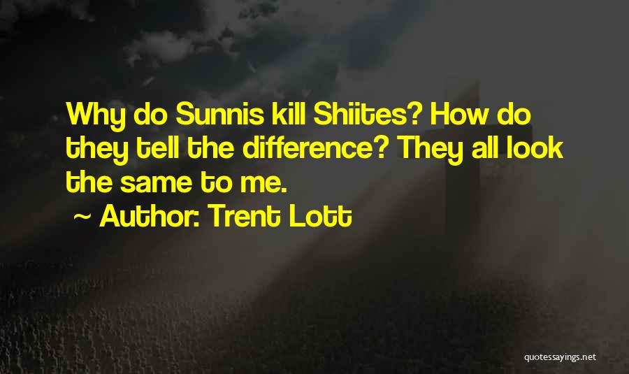 Trent Lott Quotes: Why Do Sunnis Kill Shiites? How Do They Tell The Difference? They All Look The Same To Me.