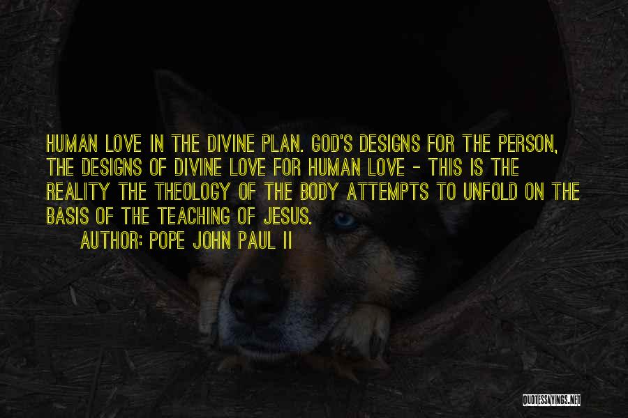 Pope John Paul II Quotes: Human Love In The Divine Plan. God's Designs For The Person, The Designs Of Divine Love For Human Love -