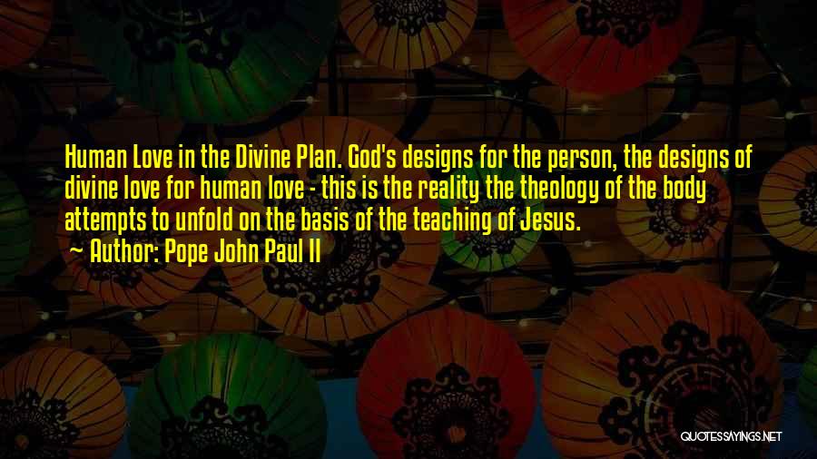 Pope John Paul II Quotes: Human Love In The Divine Plan. God's Designs For The Person, The Designs Of Divine Love For Human Love -