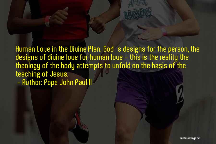 Pope John Paul II Quotes: Human Love In The Divine Plan. God's Designs For The Person, The Designs Of Divine Love For Human Love -