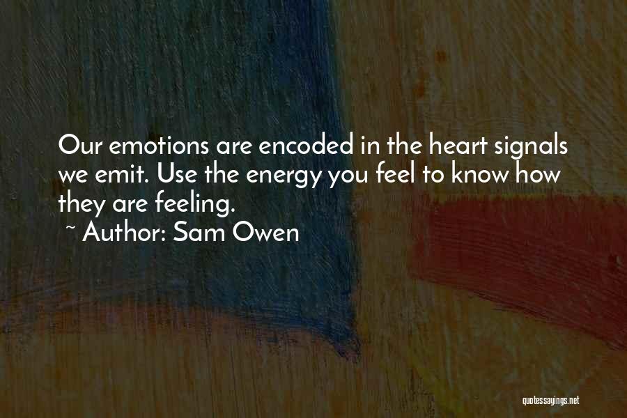 Sam Owen Quotes: Our Emotions Are Encoded In The Heart Signals We Emit. Use The Energy You Feel To Know How They Are