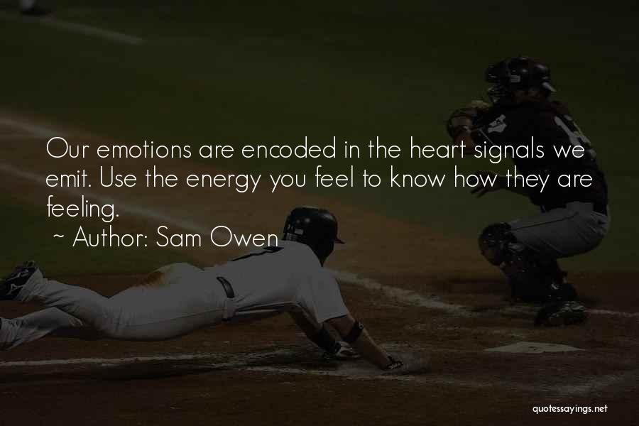 Sam Owen Quotes: Our Emotions Are Encoded In The Heart Signals We Emit. Use The Energy You Feel To Know How They Are