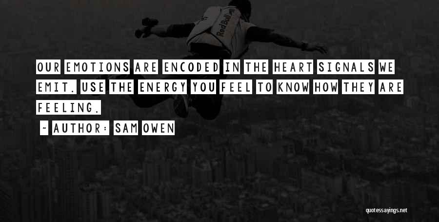 Sam Owen Quotes: Our Emotions Are Encoded In The Heart Signals We Emit. Use The Energy You Feel To Know How They Are