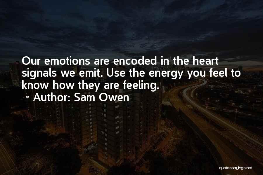 Sam Owen Quotes: Our Emotions Are Encoded In The Heart Signals We Emit. Use The Energy You Feel To Know How They Are