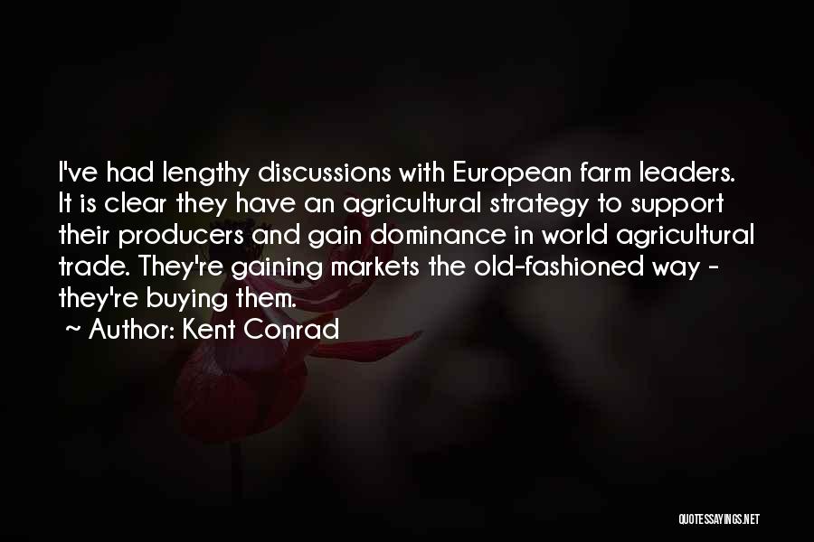 Kent Conrad Quotes: I've Had Lengthy Discussions With European Farm Leaders. It Is Clear They Have An Agricultural Strategy To Support Their Producers