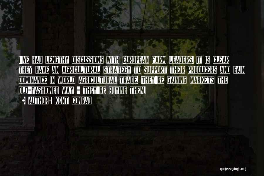 Kent Conrad Quotes: I've Had Lengthy Discussions With European Farm Leaders. It Is Clear They Have An Agricultural Strategy To Support Their Producers