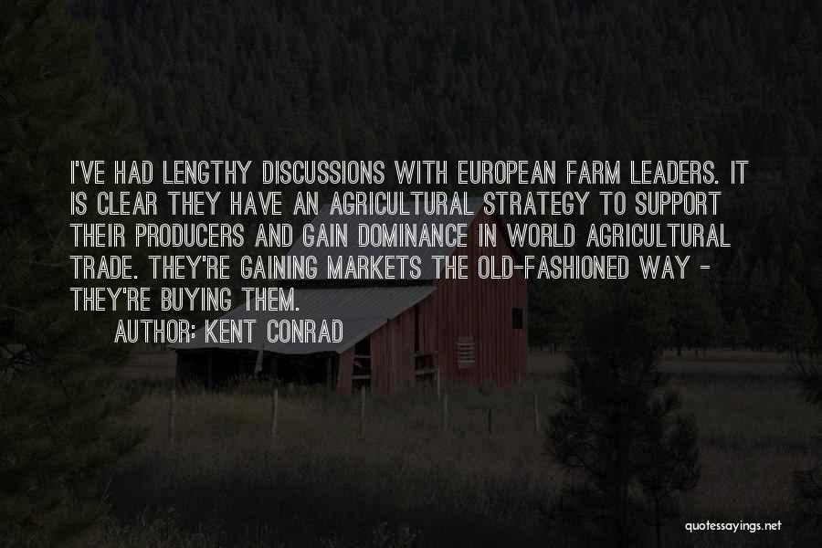 Kent Conrad Quotes: I've Had Lengthy Discussions With European Farm Leaders. It Is Clear They Have An Agricultural Strategy To Support Their Producers