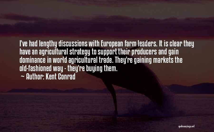 Kent Conrad Quotes: I've Had Lengthy Discussions With European Farm Leaders. It Is Clear They Have An Agricultural Strategy To Support Their Producers