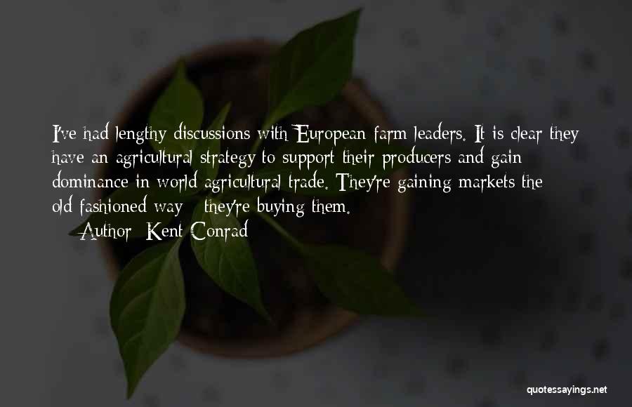 Kent Conrad Quotes: I've Had Lengthy Discussions With European Farm Leaders. It Is Clear They Have An Agricultural Strategy To Support Their Producers