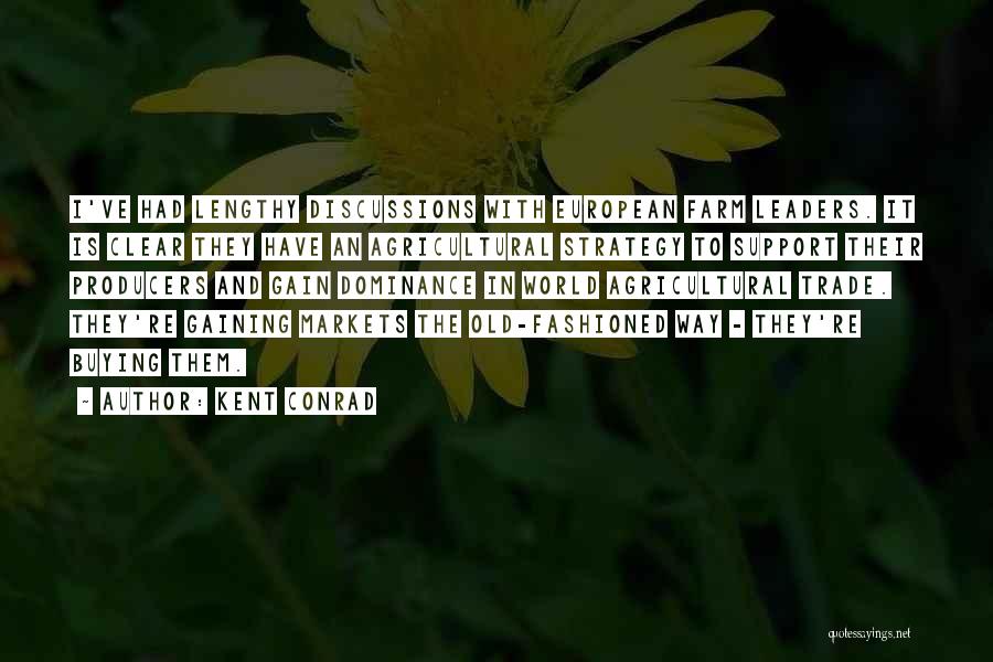 Kent Conrad Quotes: I've Had Lengthy Discussions With European Farm Leaders. It Is Clear They Have An Agricultural Strategy To Support Their Producers