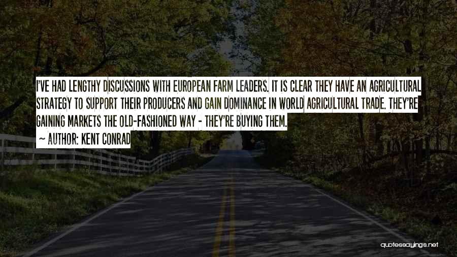 Kent Conrad Quotes: I've Had Lengthy Discussions With European Farm Leaders. It Is Clear They Have An Agricultural Strategy To Support Their Producers