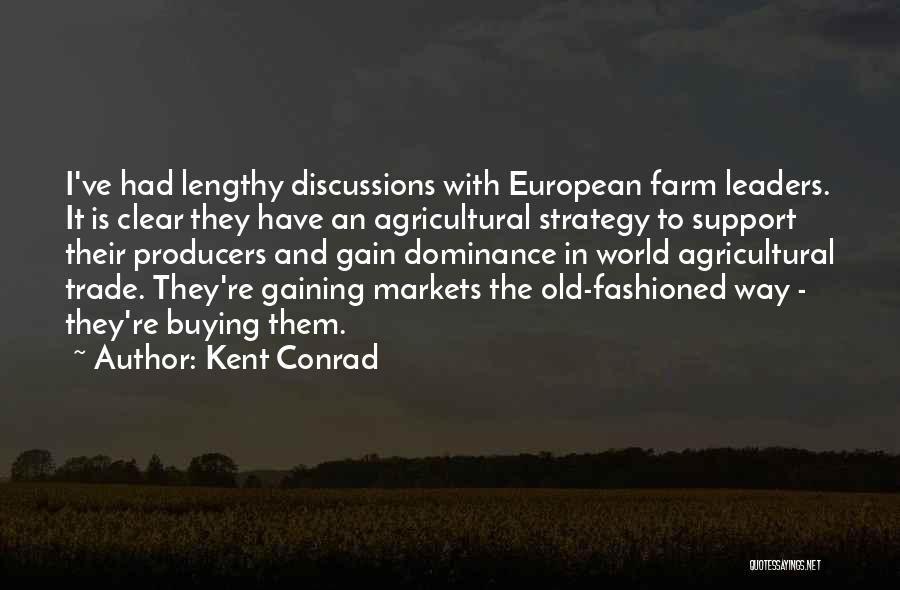 Kent Conrad Quotes: I've Had Lengthy Discussions With European Farm Leaders. It Is Clear They Have An Agricultural Strategy To Support Their Producers