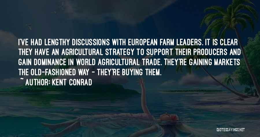 Kent Conrad Quotes: I've Had Lengthy Discussions With European Farm Leaders. It Is Clear They Have An Agricultural Strategy To Support Their Producers