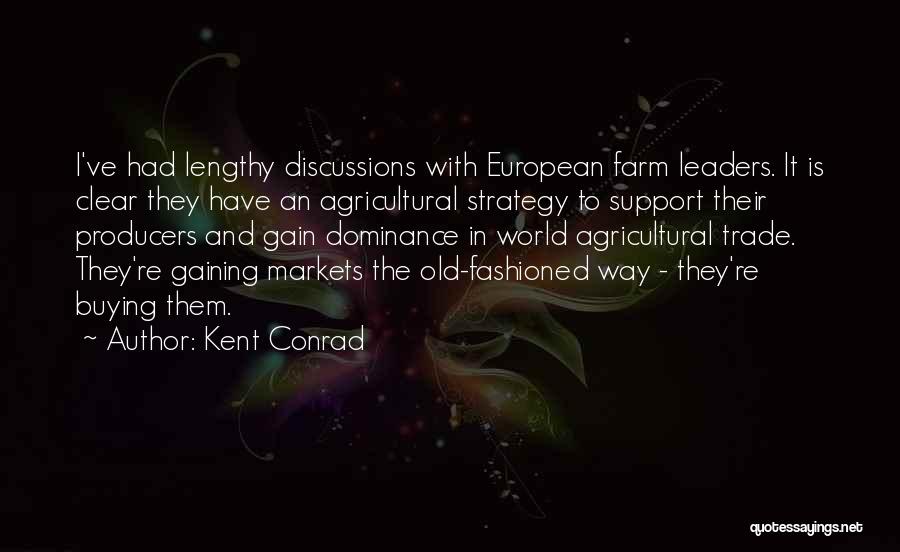 Kent Conrad Quotes: I've Had Lengthy Discussions With European Farm Leaders. It Is Clear They Have An Agricultural Strategy To Support Their Producers