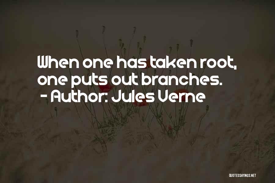 Jules Verne Quotes: When One Has Taken Root, One Puts Out Branches.