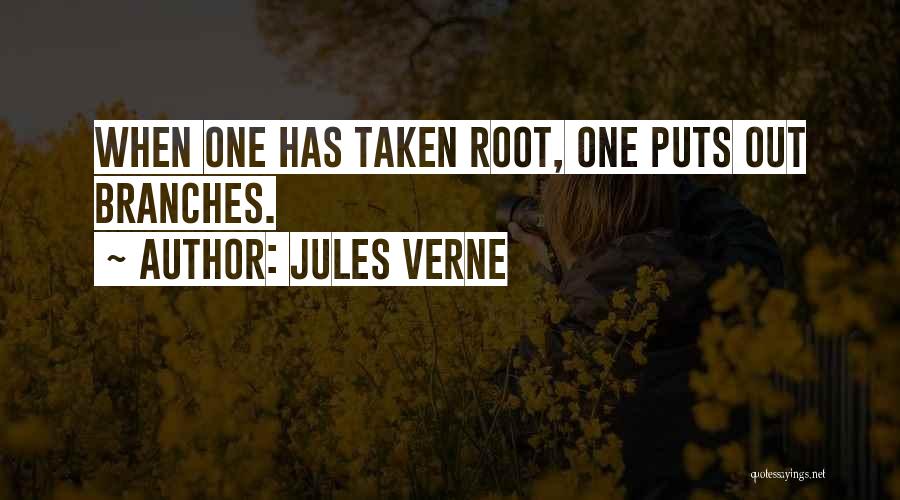 Jules Verne Quotes: When One Has Taken Root, One Puts Out Branches.