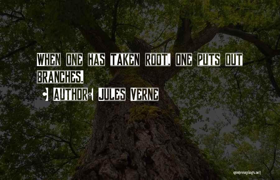 Jules Verne Quotes: When One Has Taken Root, One Puts Out Branches.