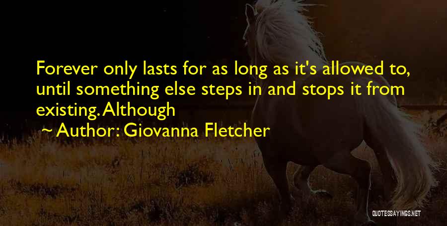 Giovanna Fletcher Quotes: Forever Only Lasts For As Long As It's Allowed To, Until Something Else Steps In And Stops It From Existing.
