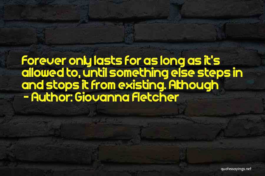 Giovanna Fletcher Quotes: Forever Only Lasts For As Long As It's Allowed To, Until Something Else Steps In And Stops It From Existing.