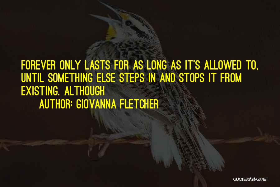 Giovanna Fletcher Quotes: Forever Only Lasts For As Long As It's Allowed To, Until Something Else Steps In And Stops It From Existing.