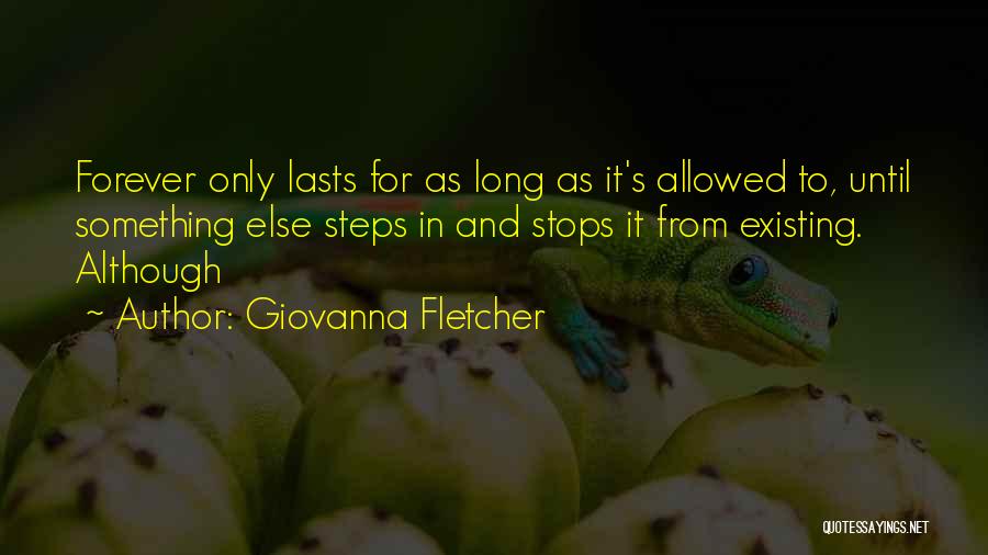 Giovanna Fletcher Quotes: Forever Only Lasts For As Long As It's Allowed To, Until Something Else Steps In And Stops It From Existing.