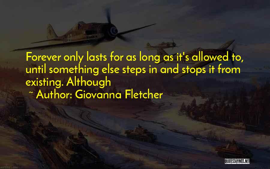 Giovanna Fletcher Quotes: Forever Only Lasts For As Long As It's Allowed To, Until Something Else Steps In And Stops It From Existing.