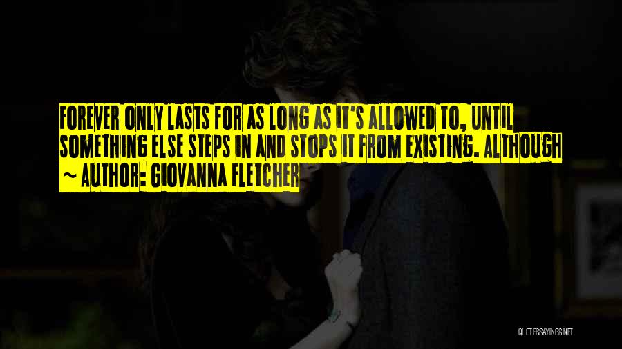 Giovanna Fletcher Quotes: Forever Only Lasts For As Long As It's Allowed To, Until Something Else Steps In And Stops It From Existing.
