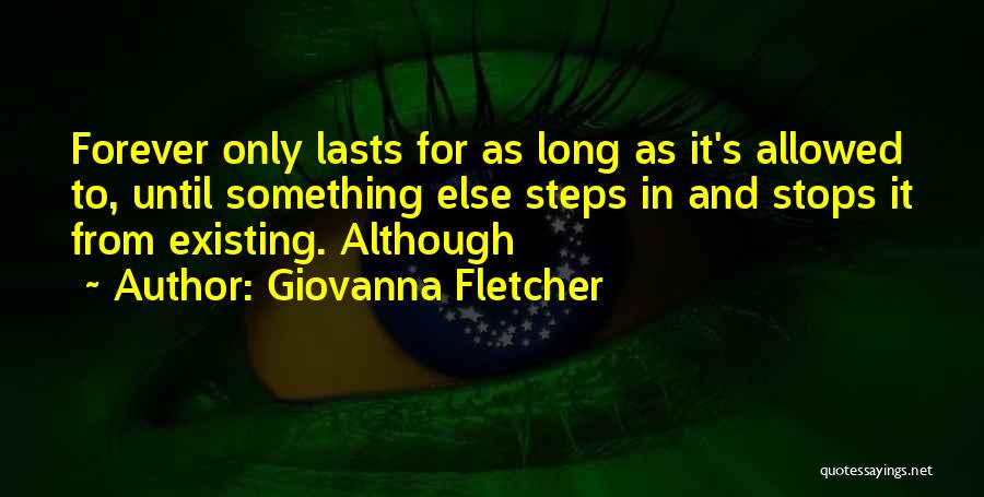 Giovanna Fletcher Quotes: Forever Only Lasts For As Long As It's Allowed To, Until Something Else Steps In And Stops It From Existing.