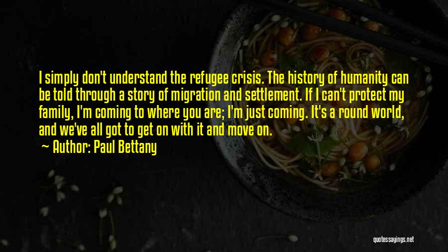 Paul Bettany Quotes: I Simply Don't Understand The Refugee Crisis. The History Of Humanity Can Be Told Through A Story Of Migration And