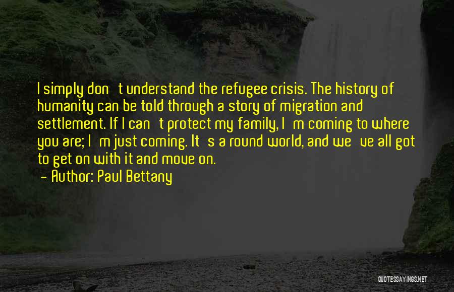 Paul Bettany Quotes: I Simply Don't Understand The Refugee Crisis. The History Of Humanity Can Be Told Through A Story Of Migration And