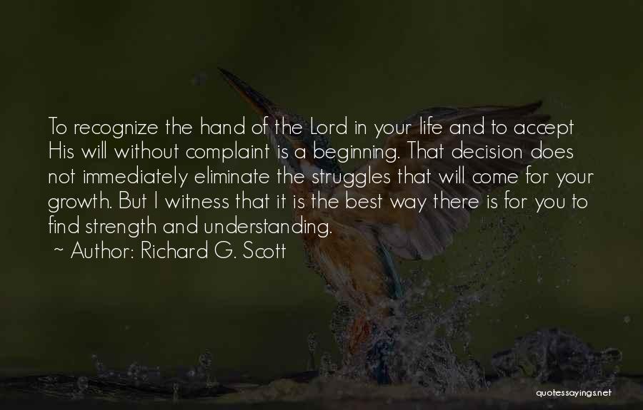Richard G. Scott Quotes: To Recognize The Hand Of The Lord In Your Life And To Accept His Will Without Complaint Is A Beginning.