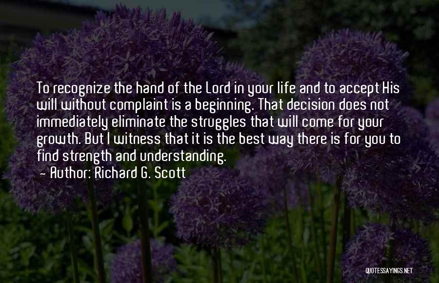Richard G. Scott Quotes: To Recognize The Hand Of The Lord In Your Life And To Accept His Will Without Complaint Is A Beginning.