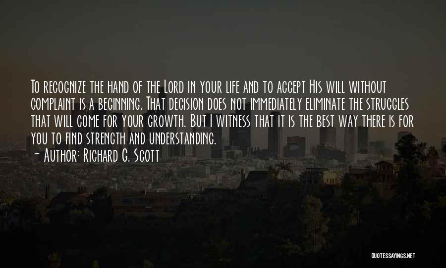 Richard G. Scott Quotes: To Recognize The Hand Of The Lord In Your Life And To Accept His Will Without Complaint Is A Beginning.