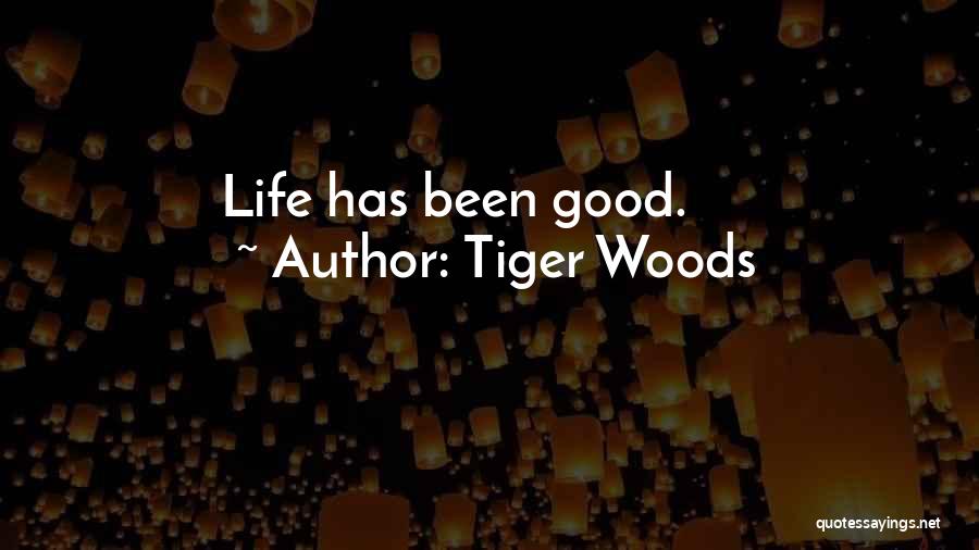 Tiger Woods Quotes: Life Has Been Good.