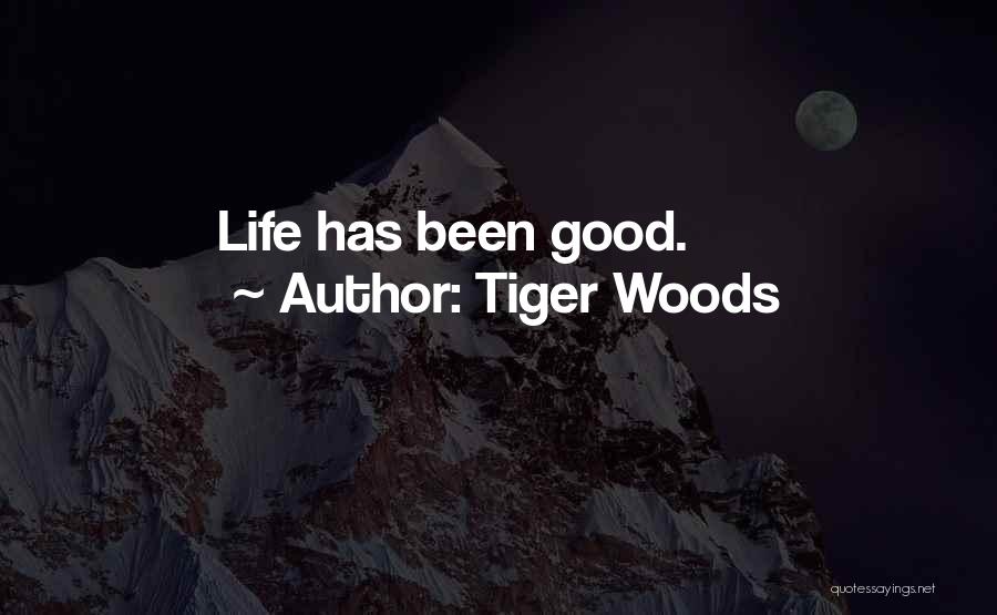 Tiger Woods Quotes: Life Has Been Good.