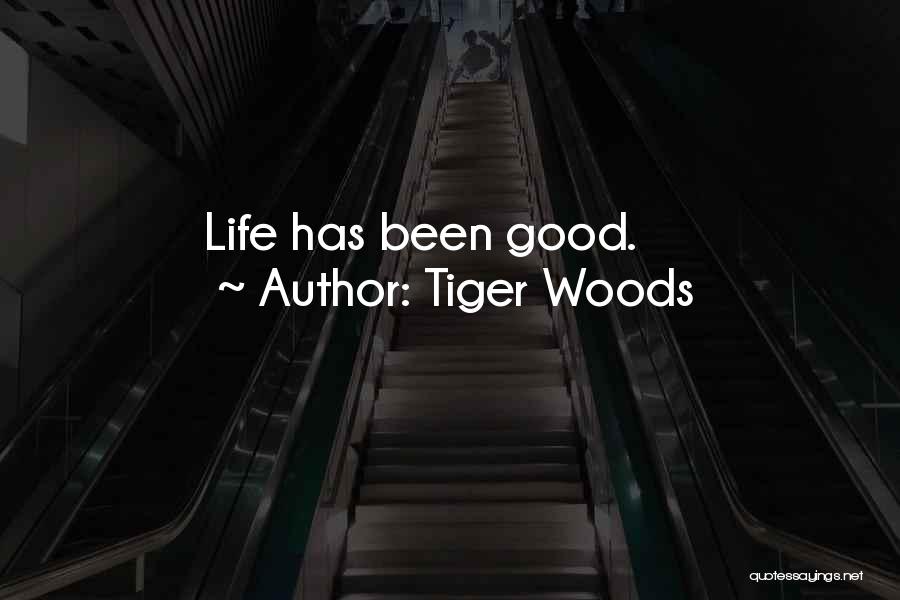 Tiger Woods Quotes: Life Has Been Good.