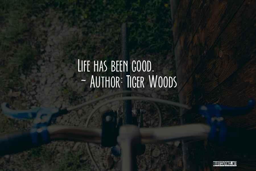 Tiger Woods Quotes: Life Has Been Good.