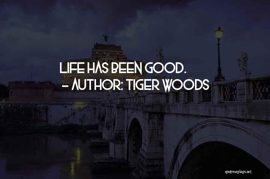 Tiger Woods Quotes: Life Has Been Good.