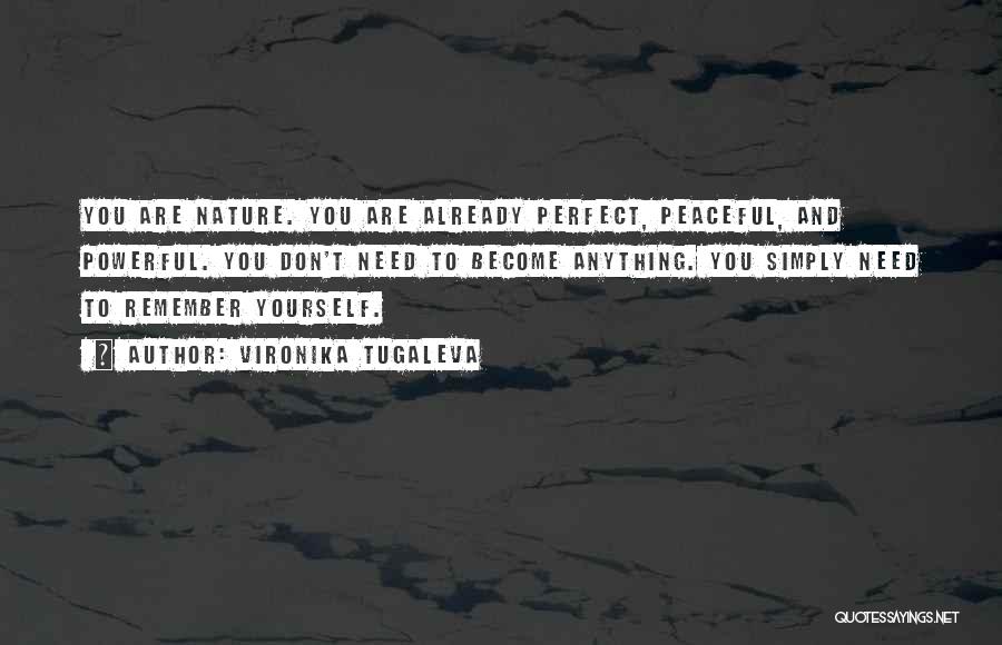 Vironika Tugaleva Quotes: You Are Nature. You Are Already Perfect, Peaceful, And Powerful. You Don't Need To Become Anything. You Simply Need To