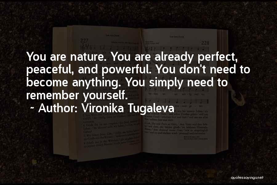 Vironika Tugaleva Quotes: You Are Nature. You Are Already Perfect, Peaceful, And Powerful. You Don't Need To Become Anything. You Simply Need To