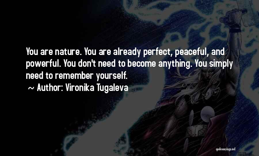 Vironika Tugaleva Quotes: You Are Nature. You Are Already Perfect, Peaceful, And Powerful. You Don't Need To Become Anything. You Simply Need To