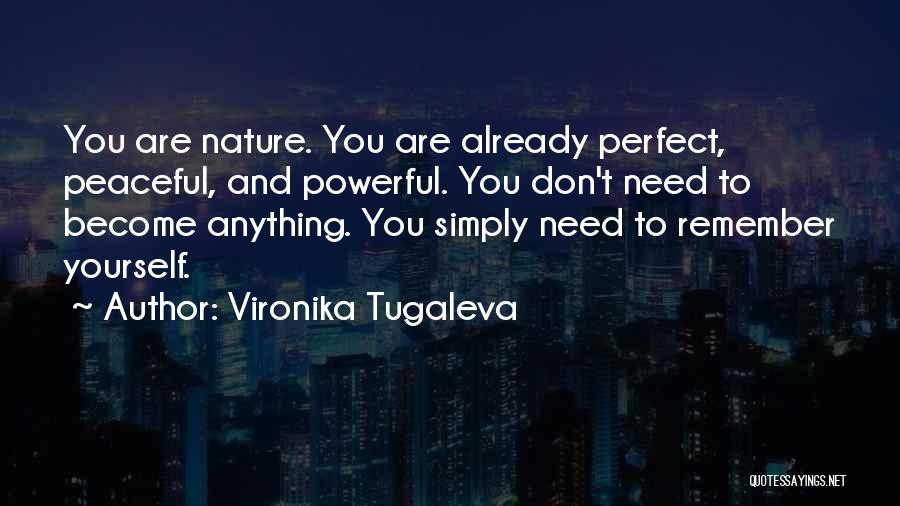 Vironika Tugaleva Quotes: You Are Nature. You Are Already Perfect, Peaceful, And Powerful. You Don't Need To Become Anything. You Simply Need To