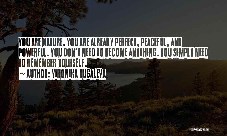 Vironika Tugaleva Quotes: You Are Nature. You Are Already Perfect, Peaceful, And Powerful. You Don't Need To Become Anything. You Simply Need To