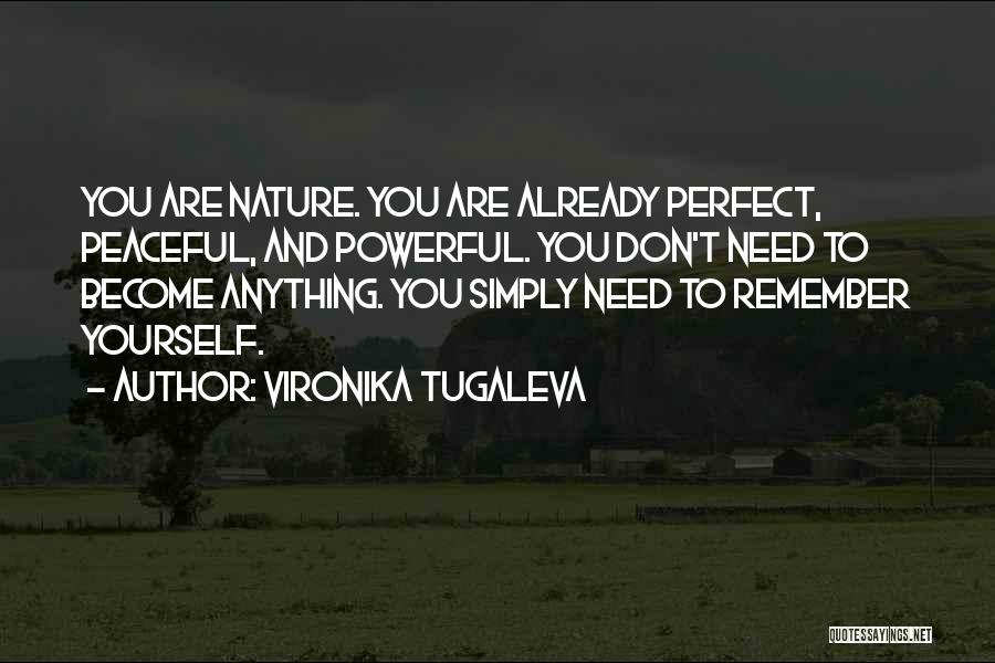 Vironika Tugaleva Quotes: You Are Nature. You Are Already Perfect, Peaceful, And Powerful. You Don't Need To Become Anything. You Simply Need To